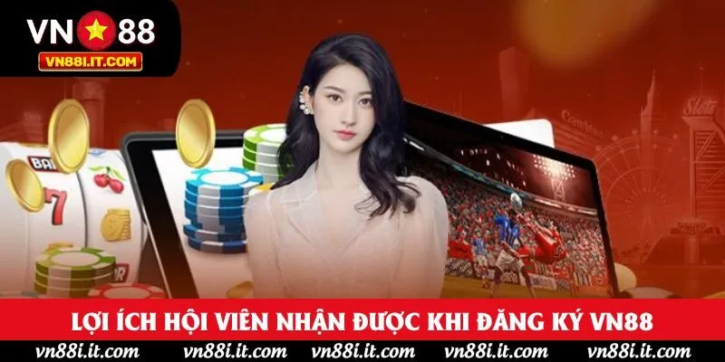 Lợi ích hội viên nhận được khi đăng ký VN88