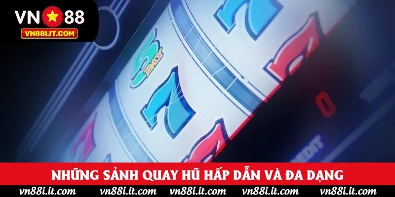 Những sảnh quay hũ hấp dẫn và đa dạng