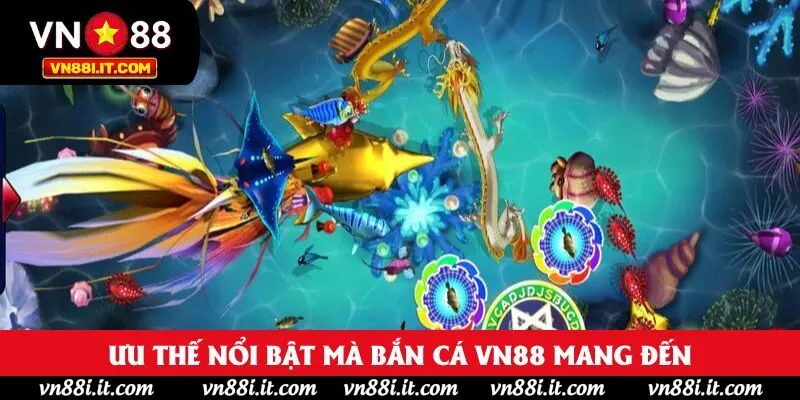 Ưu thế nổi bật mà bắn cá VN88 mang đến